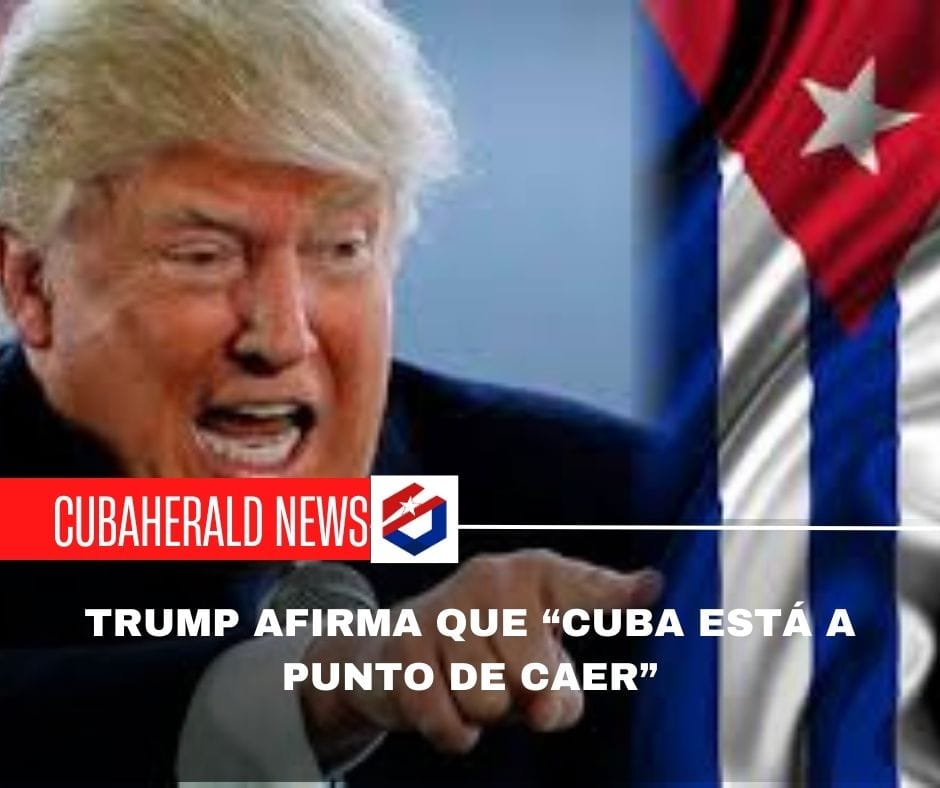 Trump afirma que “Cuba está a punto de caer”