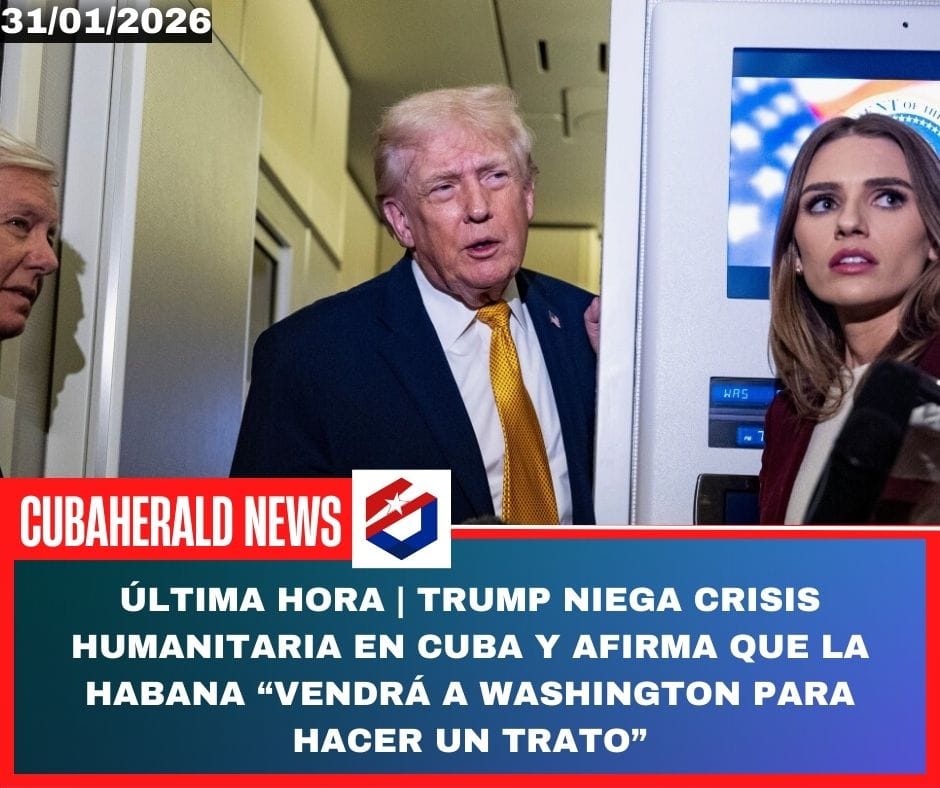 ÚLTIMA HORA | Trump niega crisis humanitaria en Cuba y afirma que La Habana “vendrá a Washington para hacer un trato”