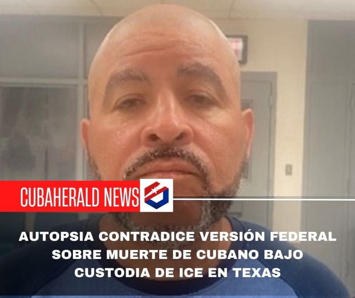 Autopsia contradice versión federal sobre muerte de cubano bajo custodia de ICE en Texas