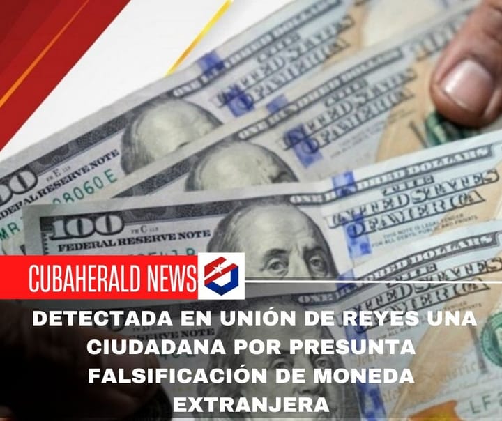 Detectada en Unión de Reyes una ciudadana por presunta falsificación de moneda extranjera