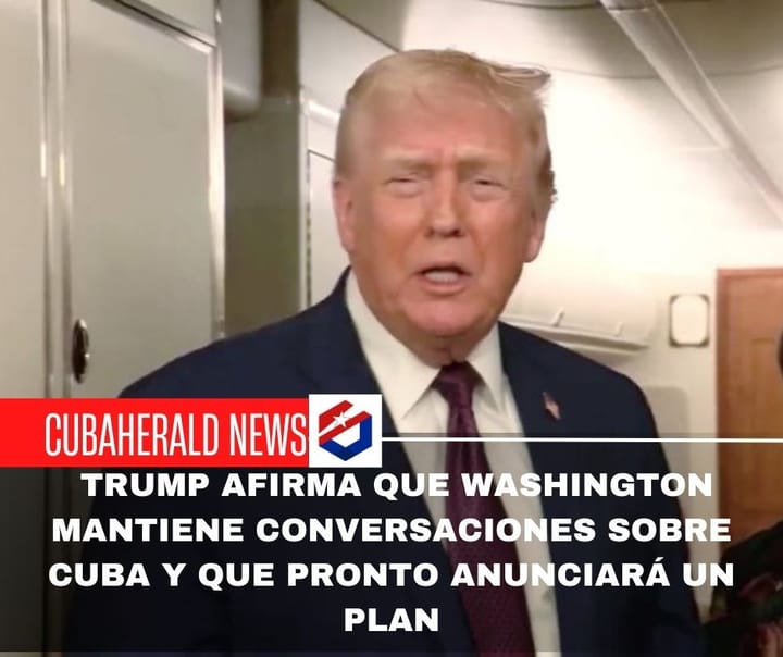 Trump afirma que Washington mantiene conversaciones sobre Cuba y que pronto anunciará un plan